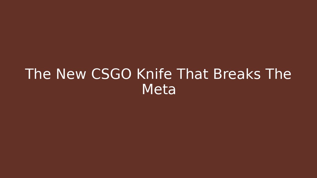 The New CSGO Knife That Breaks The Meta