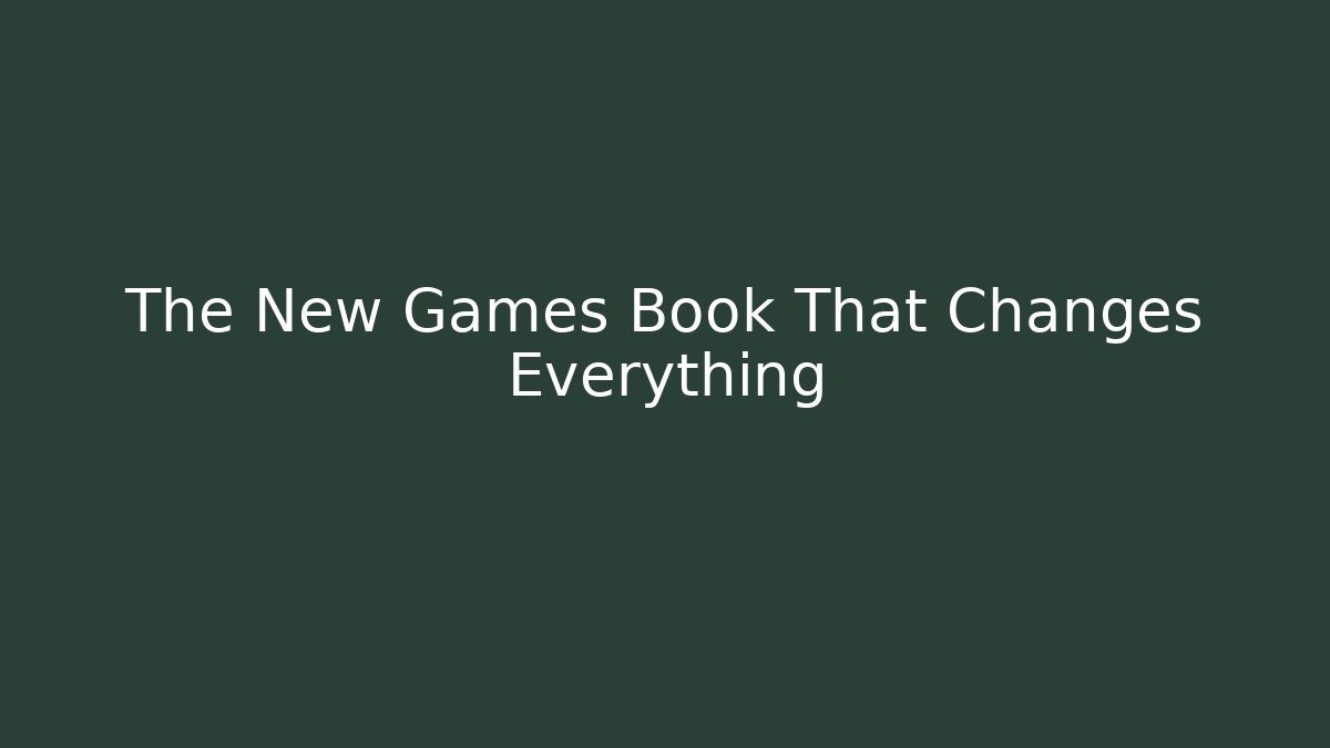 The New Games Book That Changes Everything