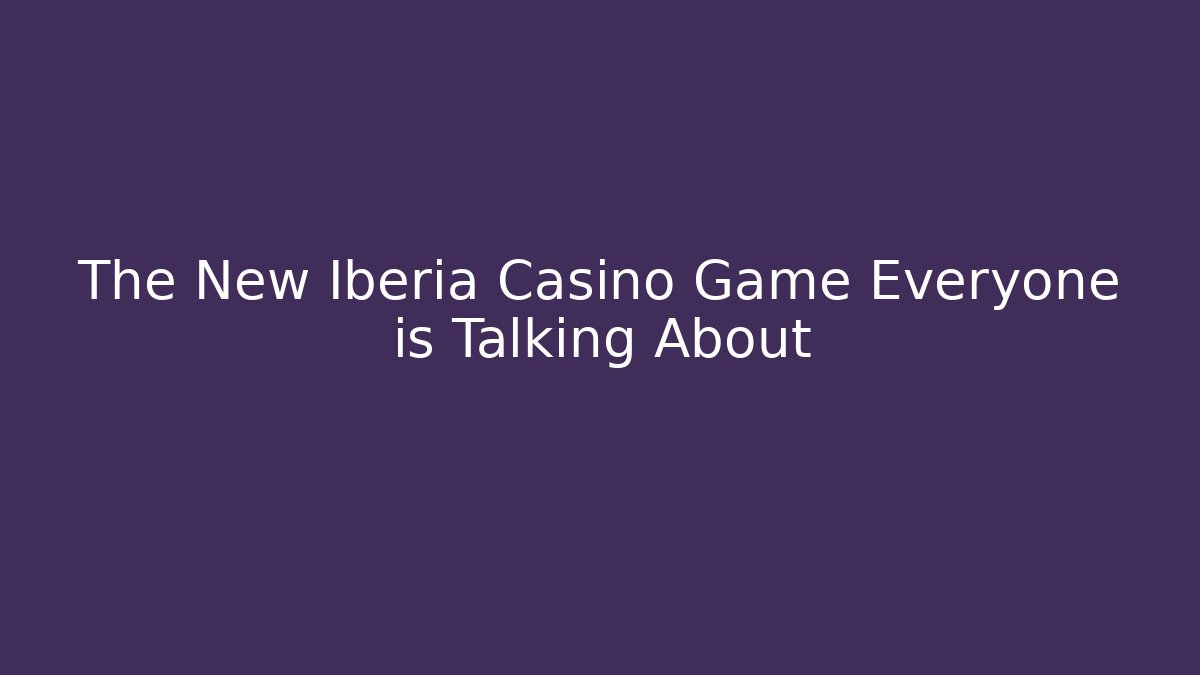 The New Iberia Casino Game Everyone is Talking About