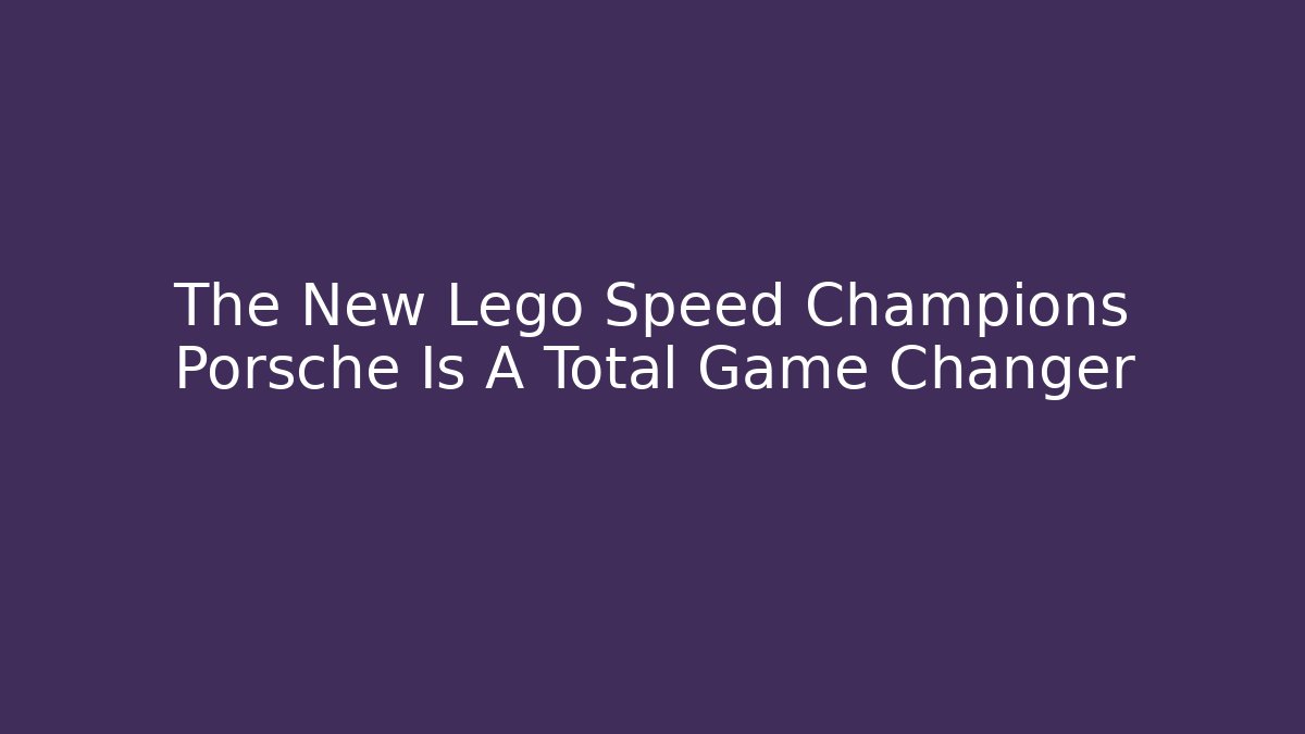 The New Lego Speed Champions Porsche Is A Total Game Changer