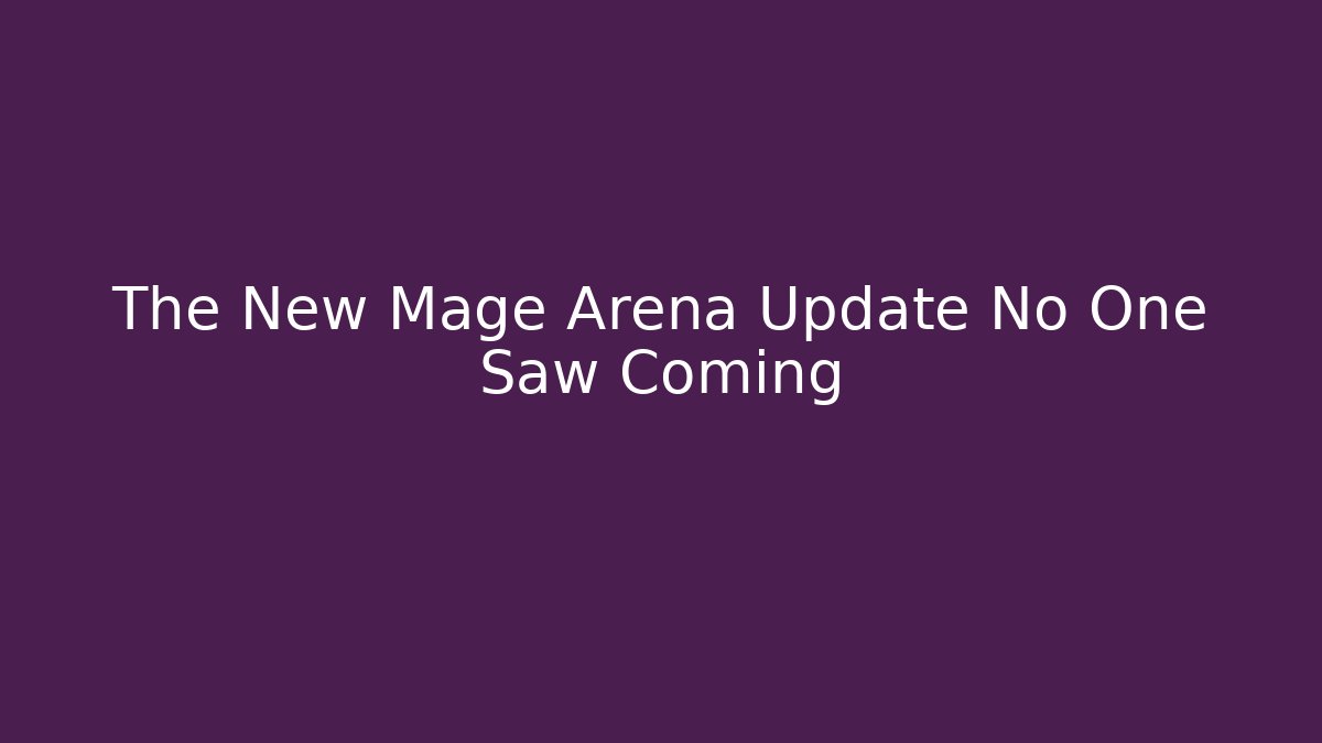 The New Mage Arena Update No One Saw Coming