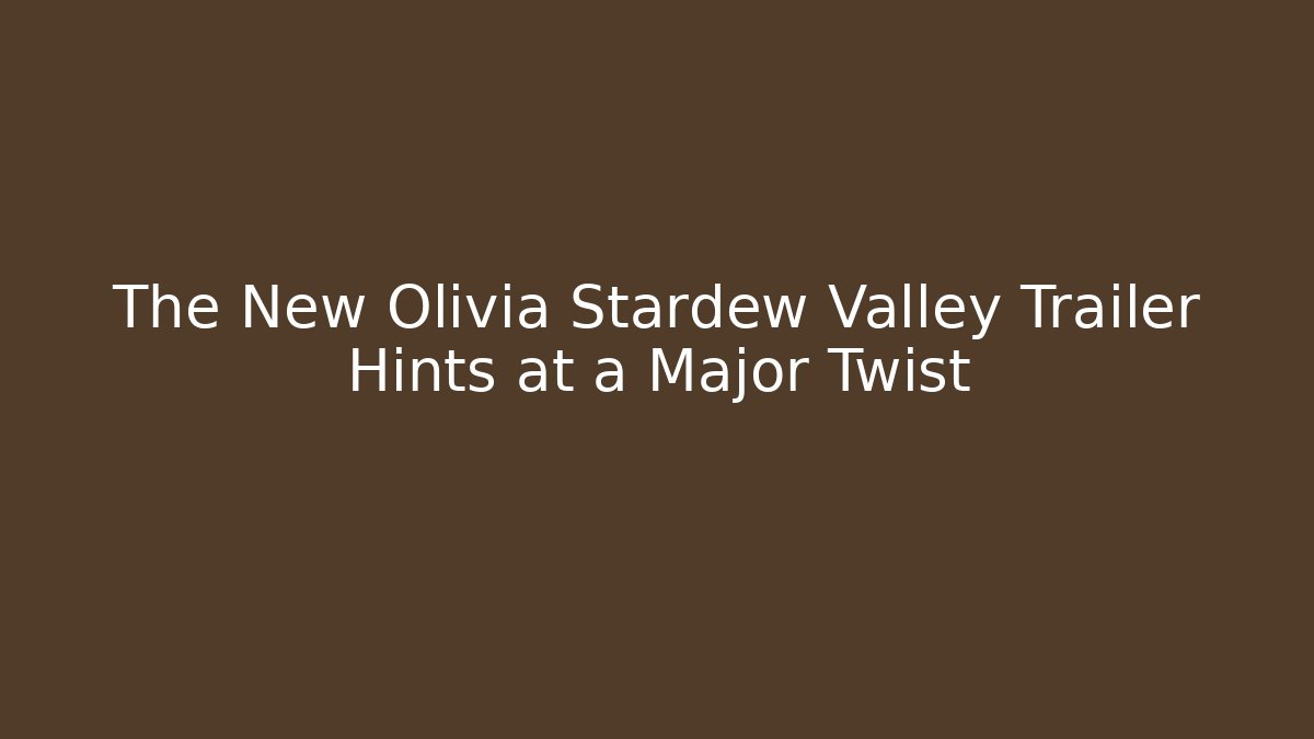 The New Olivia Stardew Valley Trailer Hints at a Major Twist