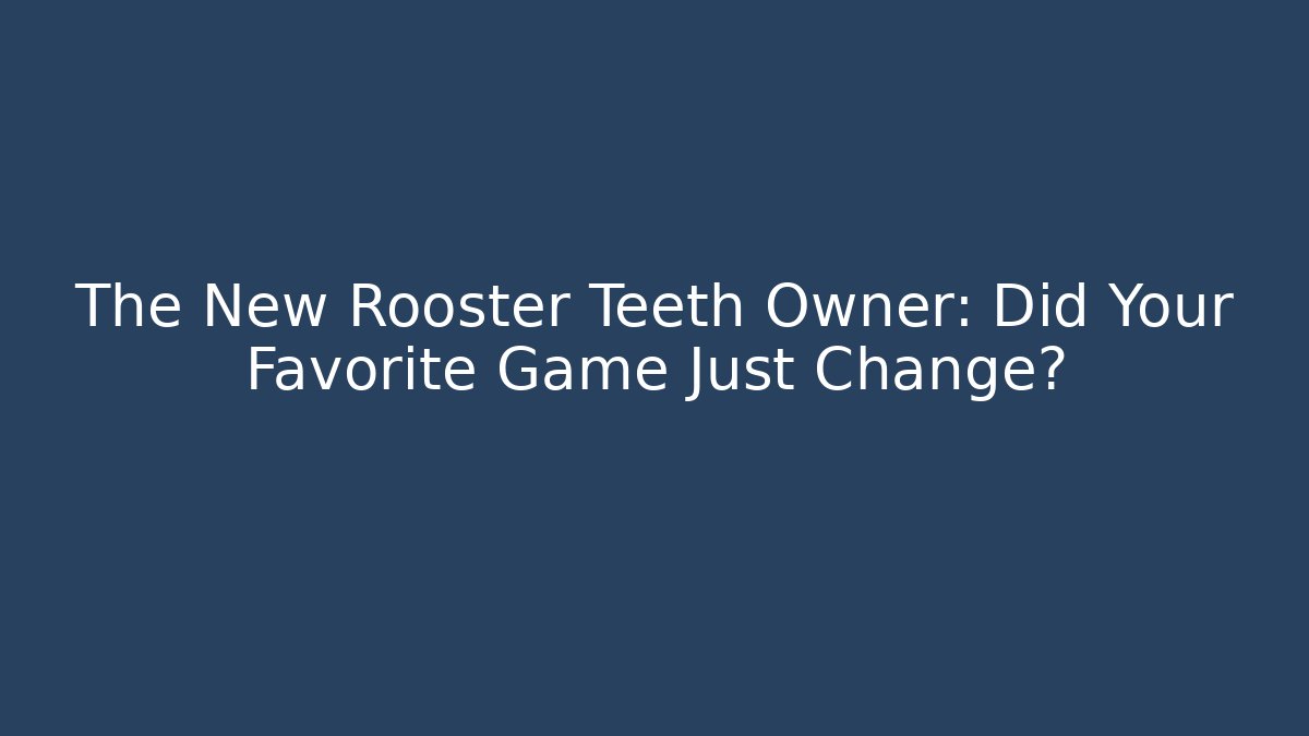 The New Rooster Teeth Owner: Did Your Favorite Game Just Change?