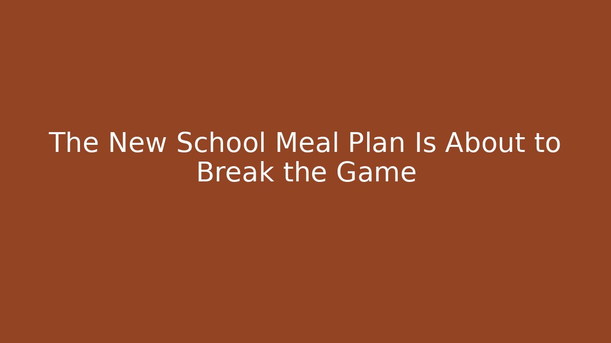 The New School Meal Plan Is About to Break the Game