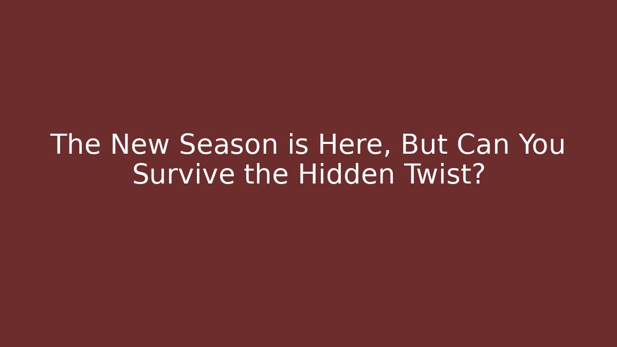 The New Season is Here, But Can You Survive the Hidden Twist?