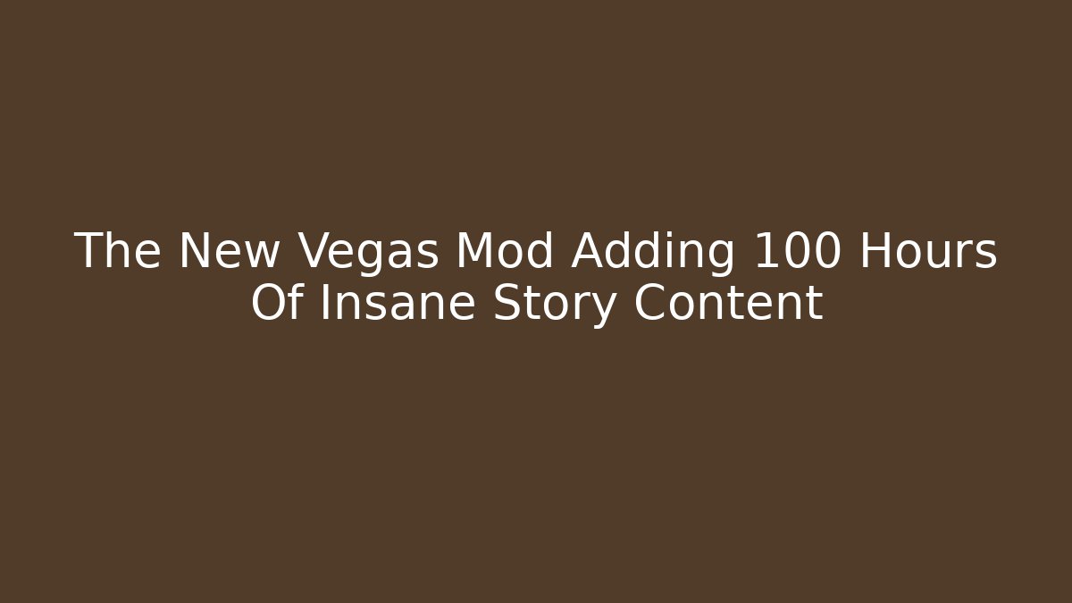 The New Vegas Mod Adding 100+ Hours Of Insane Story Content