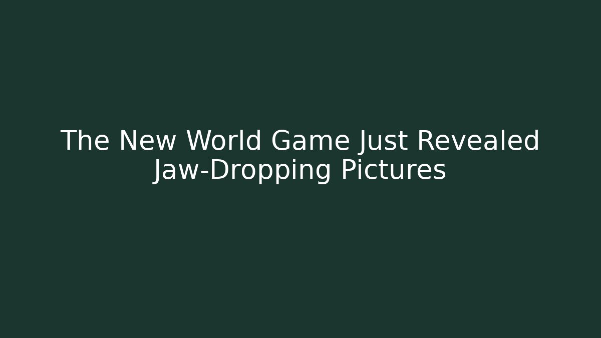The New World Game Just Revealed Jaw-Dropping Pictures