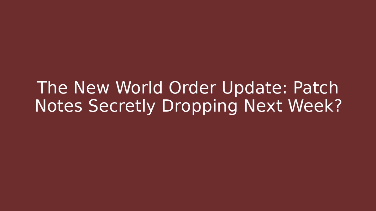 The New World Order Update: Patch Notes Secretly Dropping Next Week?