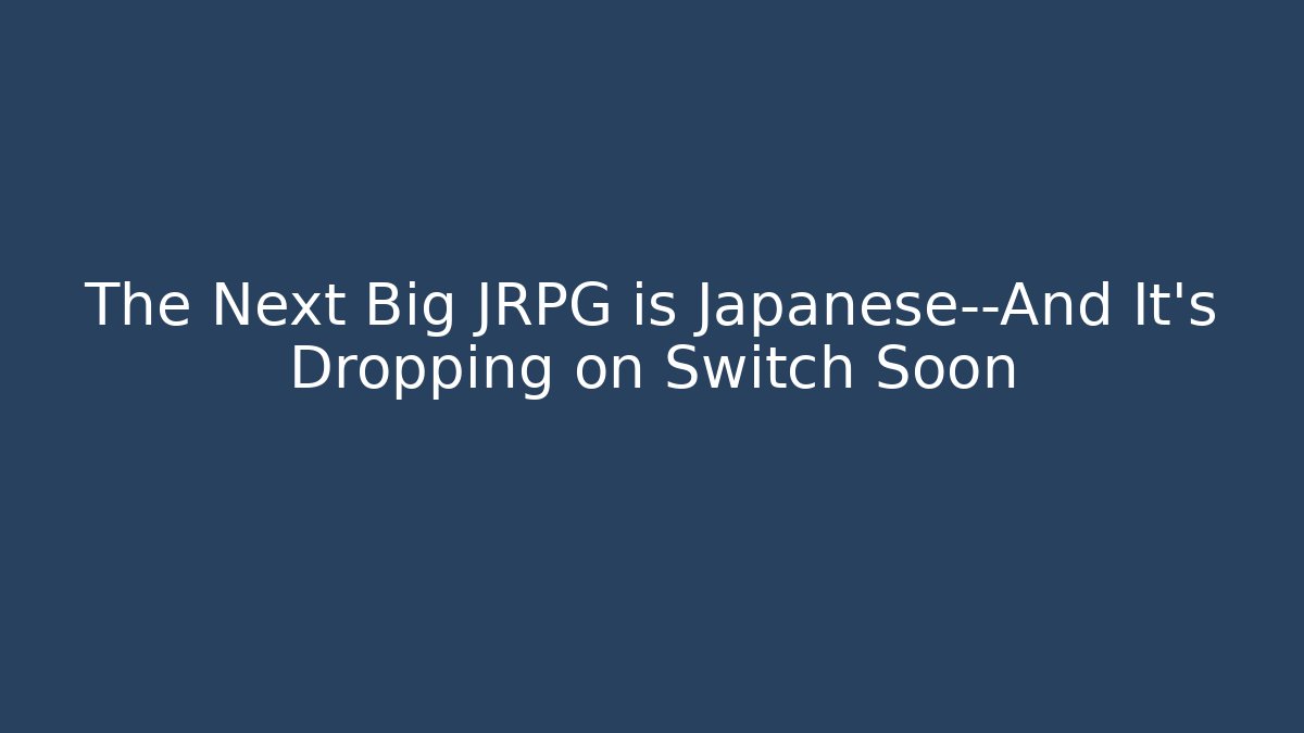The Next Big JRPG is Japanese—And It's Dropping on Switch Soon