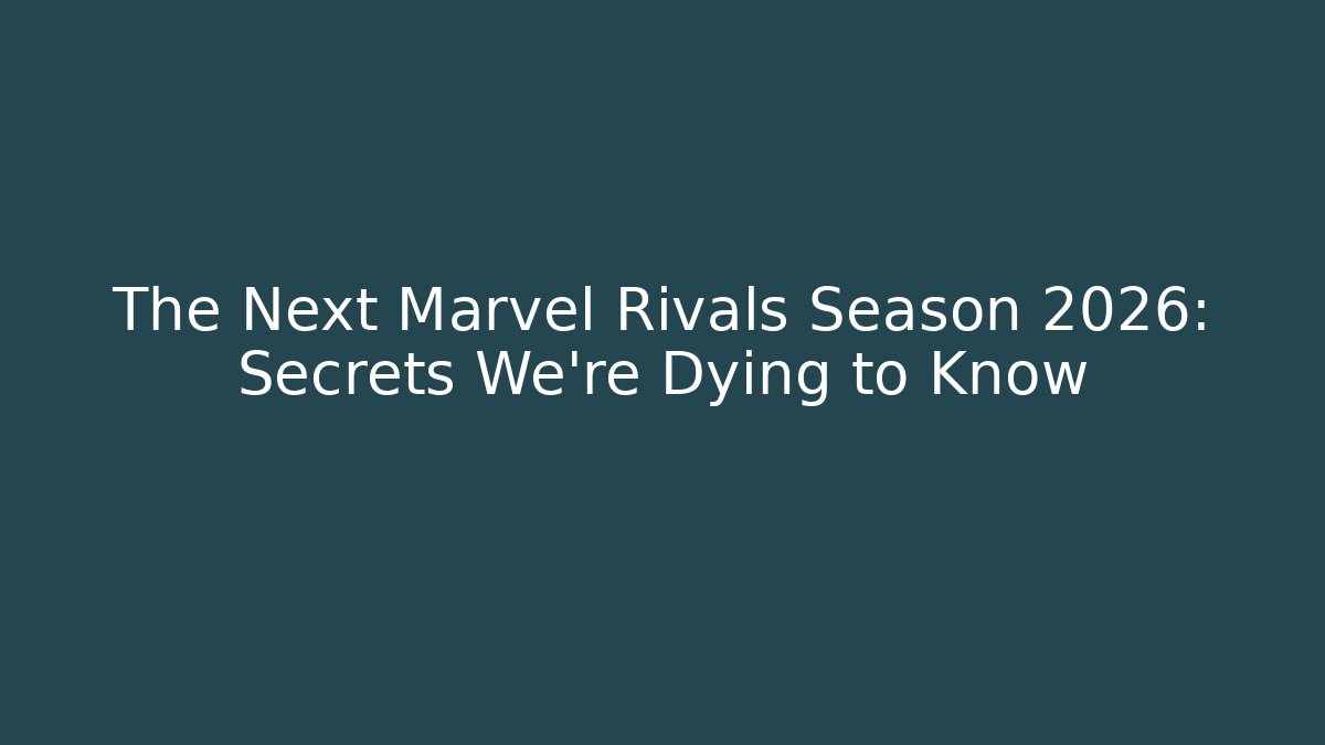 The Next Marvel Rivals Season 2026: Secrets We’re Dying to Know