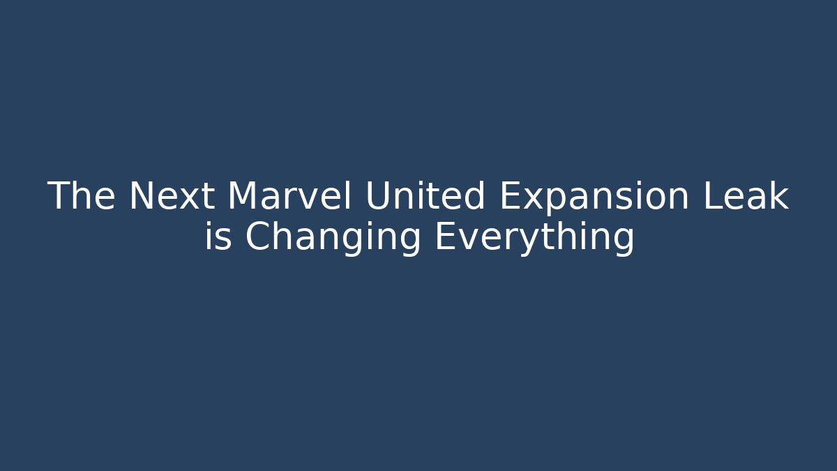 The Next Marvel United Expansion Leak is Changing Everything