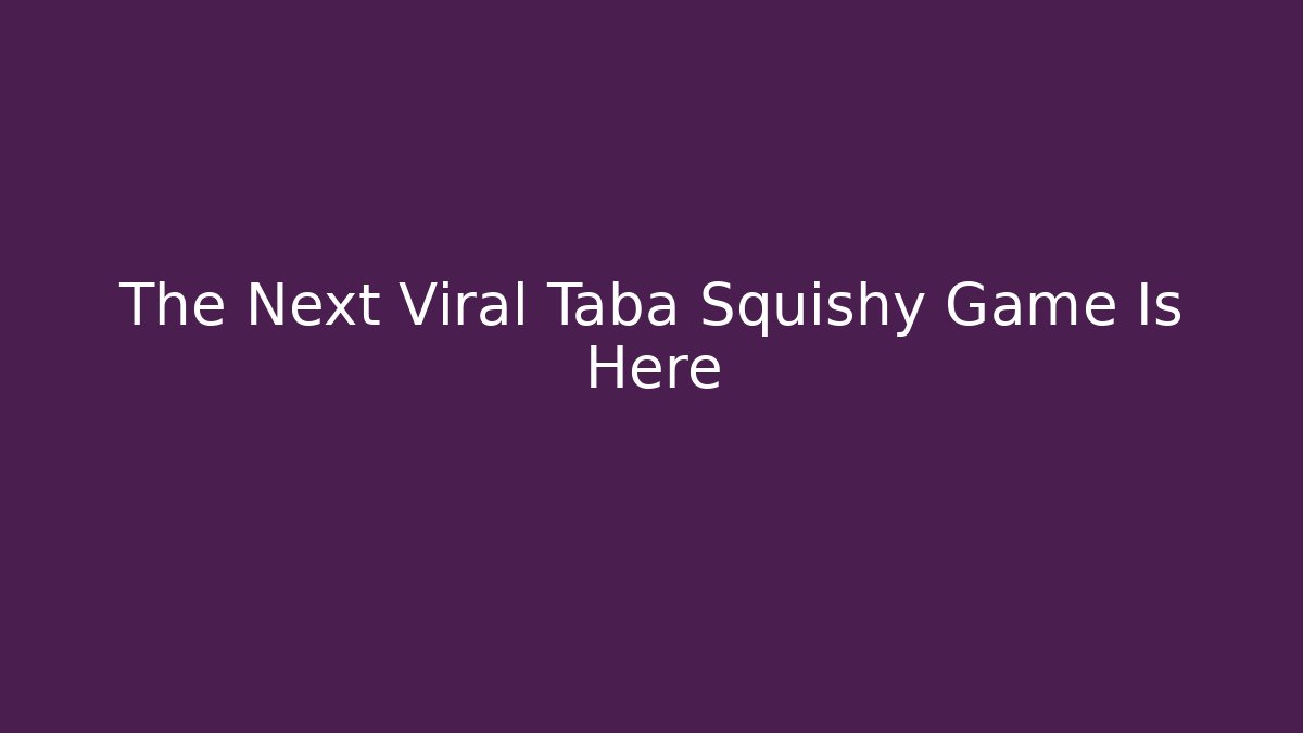 The Next Viral Taba Squishy Game Is Here