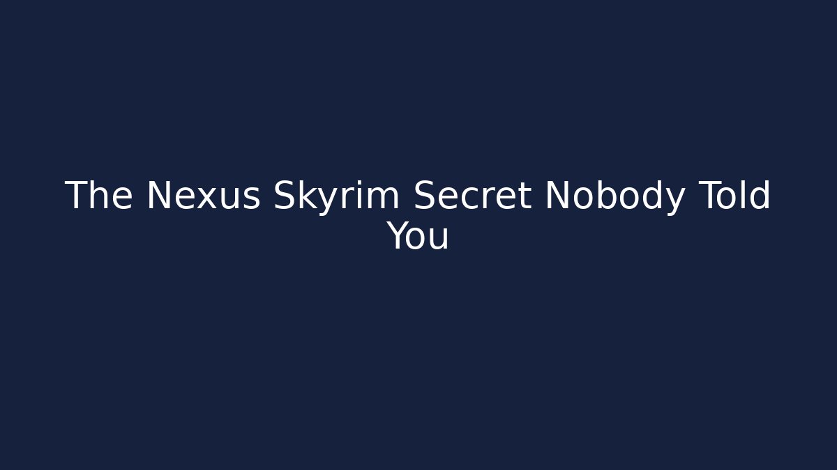 The Nexus Skyrim Secret Nobody Told You