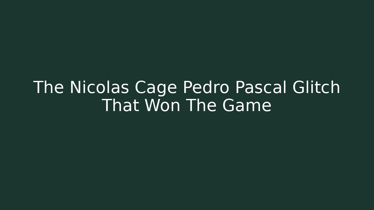 The Nicolas Cage Pedro Pascal Glitch That Won The Game - Create More Assets