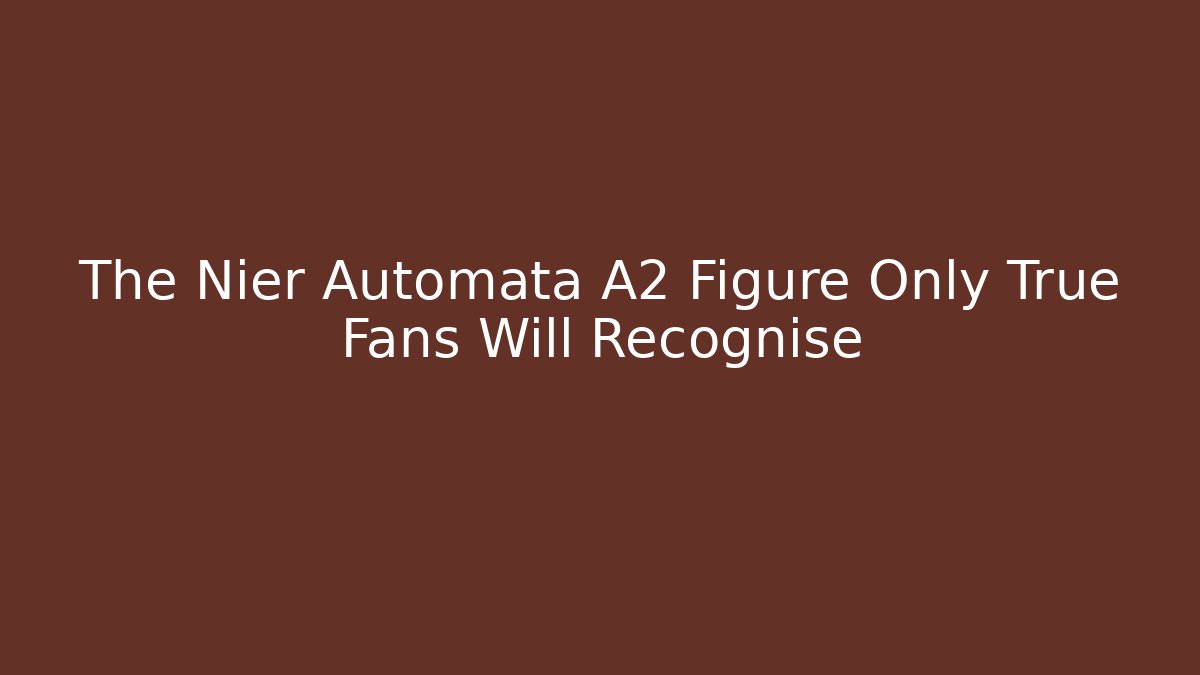 The Nier Automata A2 Figure Only True Fans Will Recognise - Create More Assets