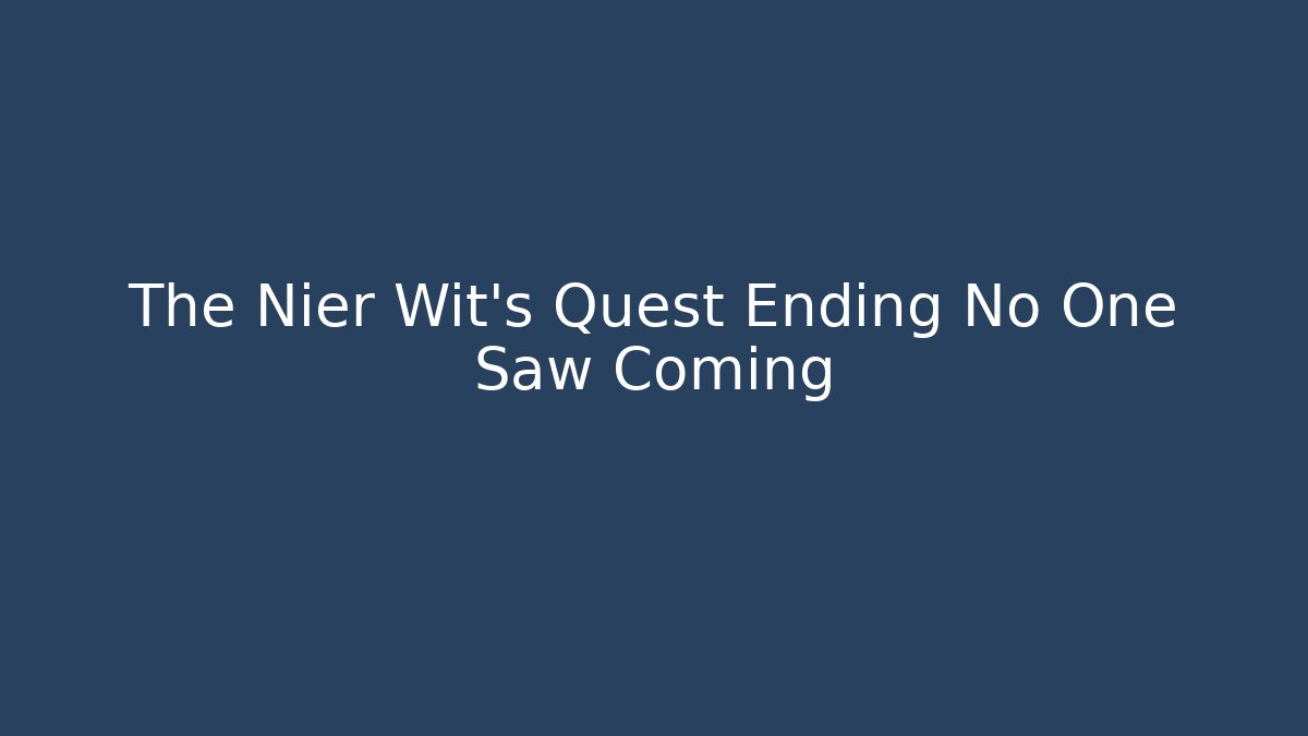 The Nier Wit's Quest Ending No One Saw Coming