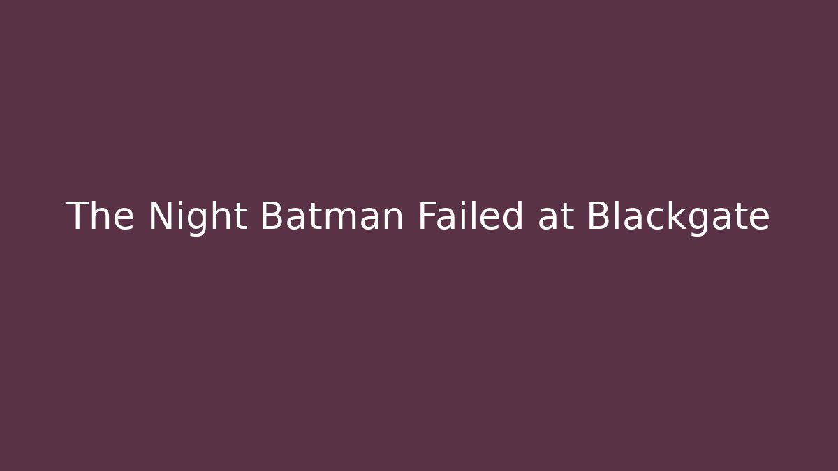 The Night Batman Failed at Blackgate