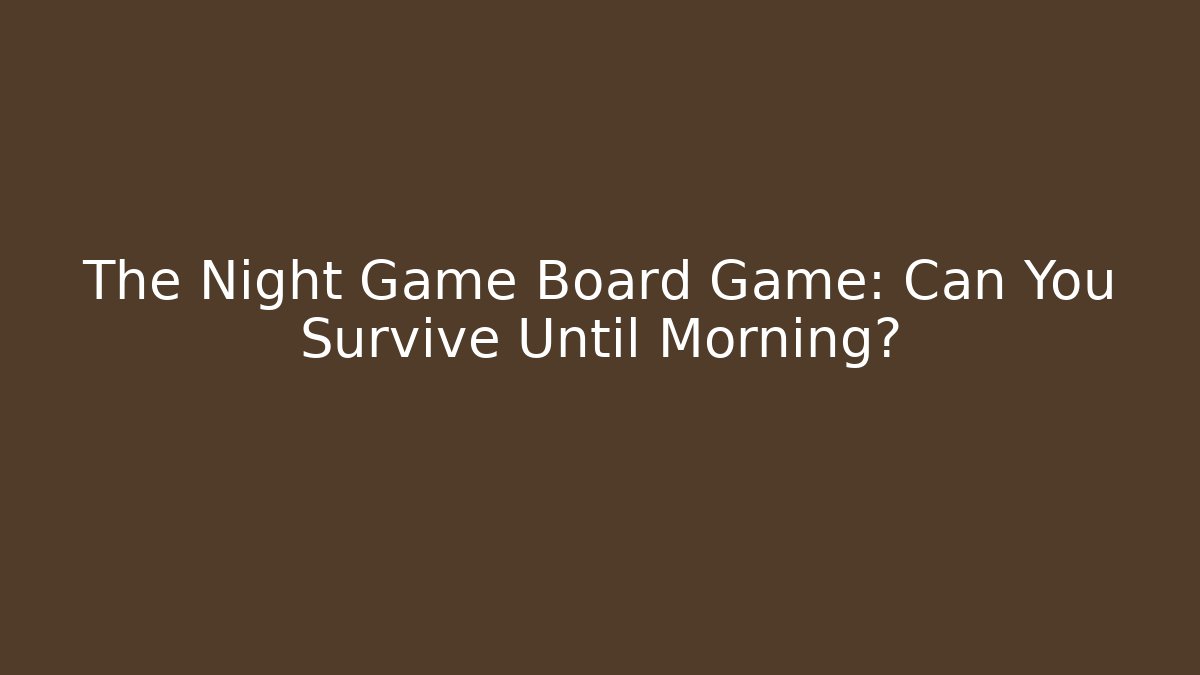 The Night Game Board Game: Can You Survive Until Morning?