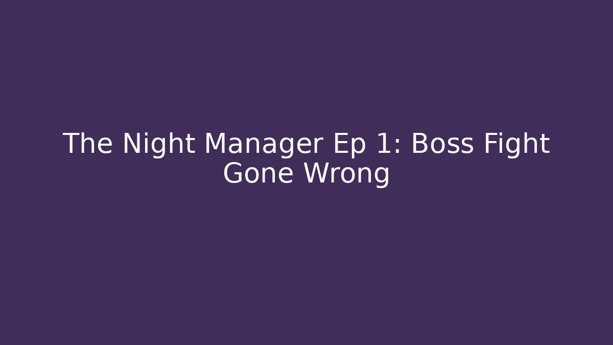The Night Manager Ep 1: Boss Fight Gone Wrong - Create More Assets