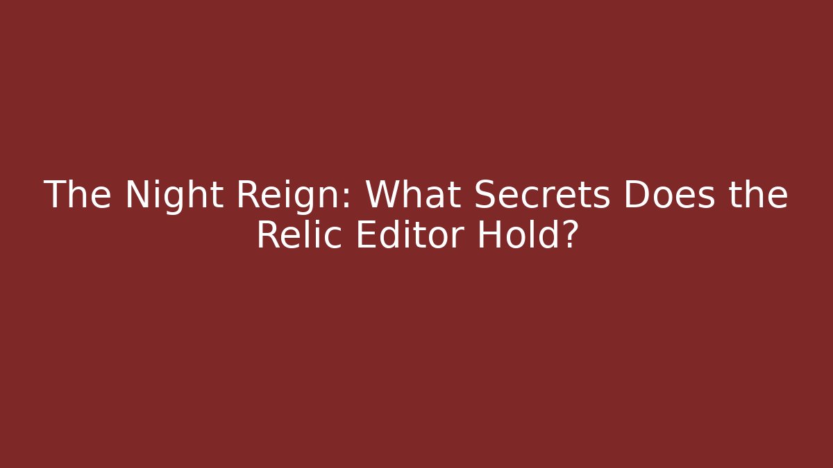 The Night Reign: What Secrets Does the Relic Editor Hold?