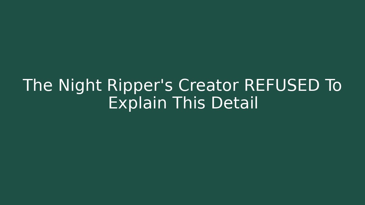 The Night Ripper's Creator REFUSED To Explain This Detail