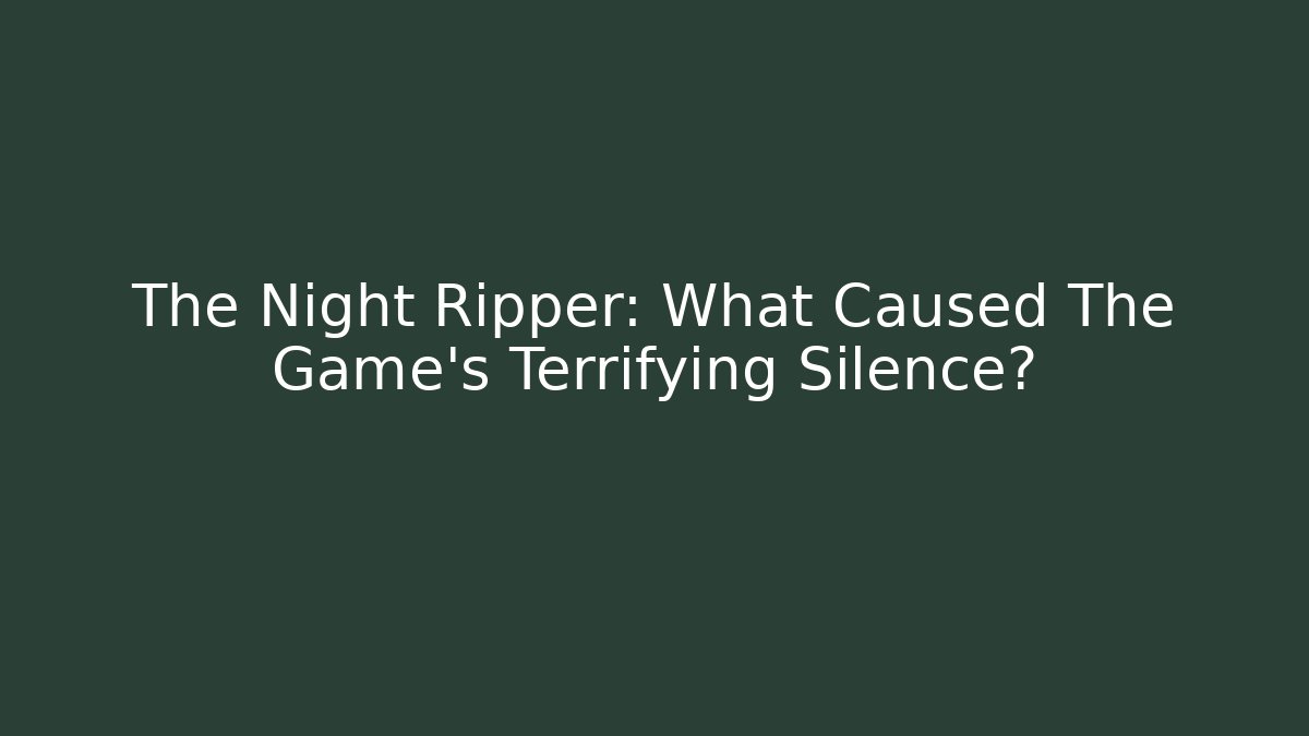 The Night Ripper: What Caused The Game's Terrifying Silence?