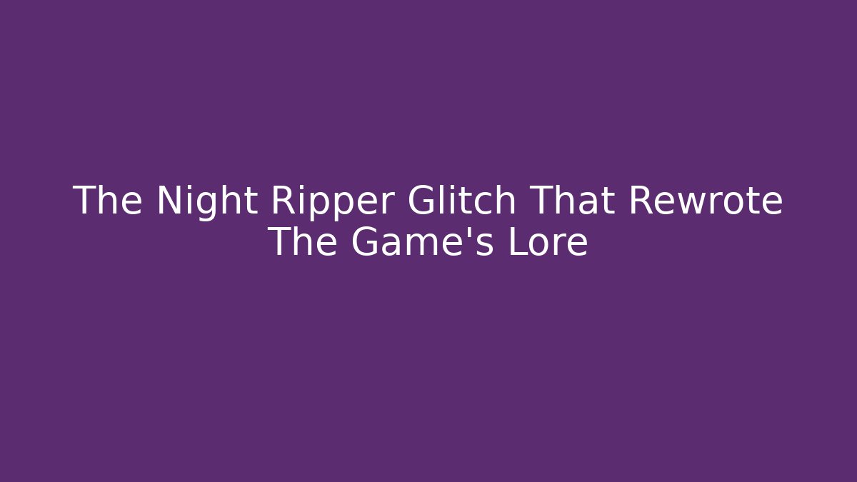 The Night Ripper Glitch That Rewrote The Game's Lore