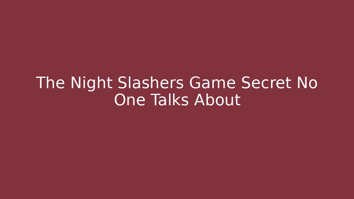 The Night Slashers Game Secret No One Talks About