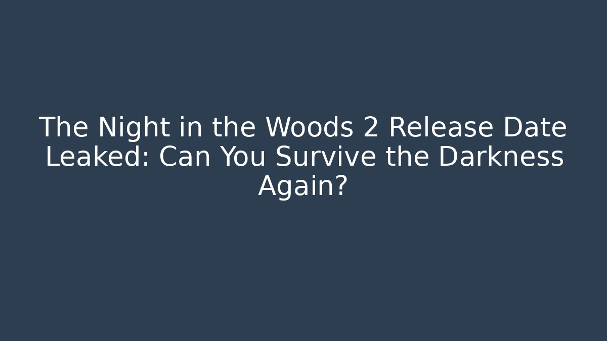 The Night in the Woods 2 Release Date Leaked: Can You Survive the Darkness Again?