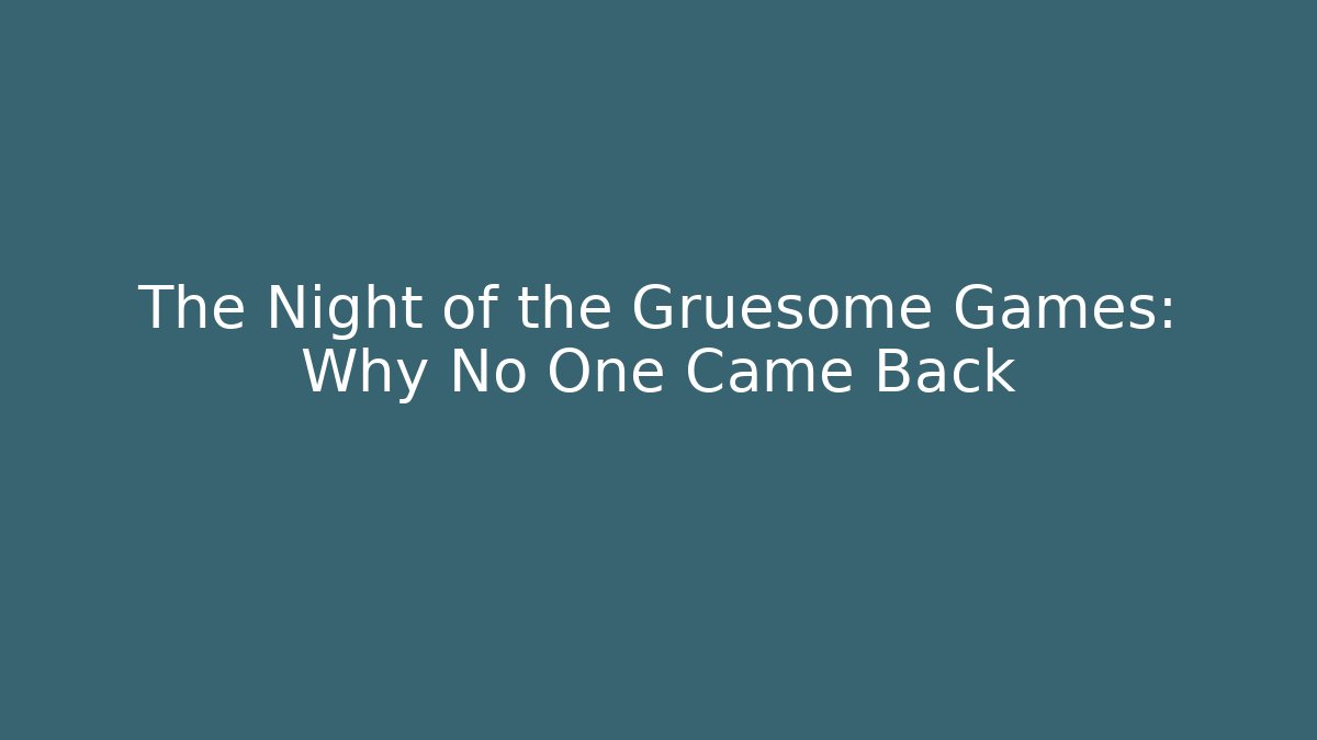 The Night of the Gruesome Games: Why No One Came Back