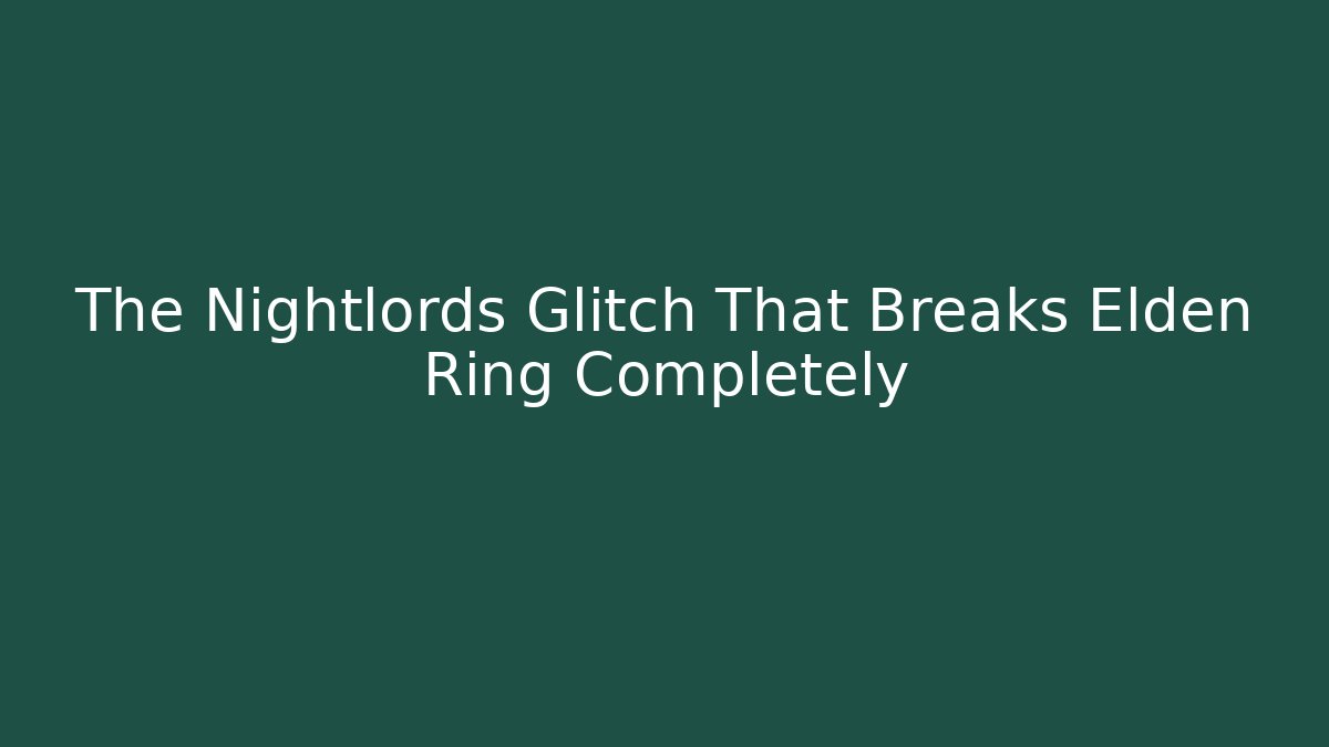 The Nightlords Glitch That Breaks Elden Ring Completely