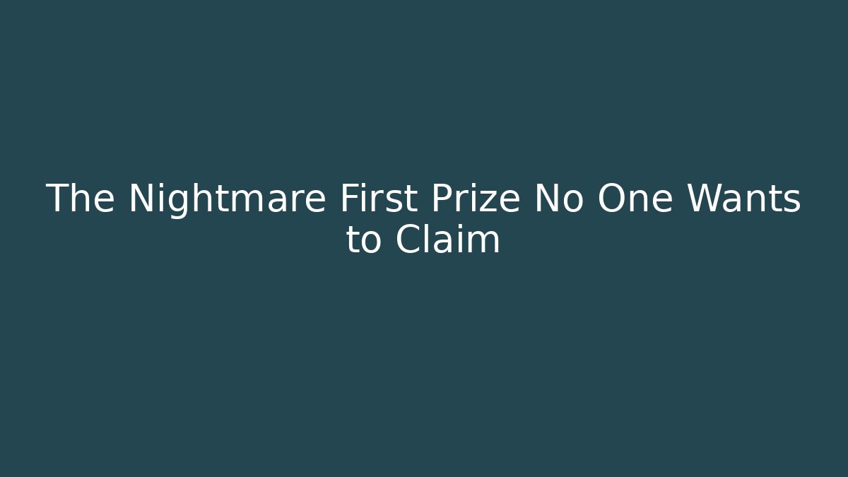 The Nightmare First Prize No One Wants to Claim