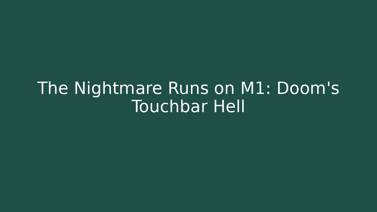 The Nightmare Runs on M1: Doom's Touchbar Hell
