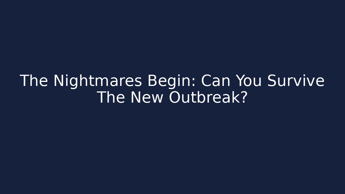 The Nightmares Begin: Can You Survive The New Outbreak?