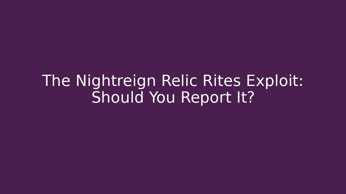 The Nightreign Relic Rites Exploit: Should You Report It? - Create More Assets