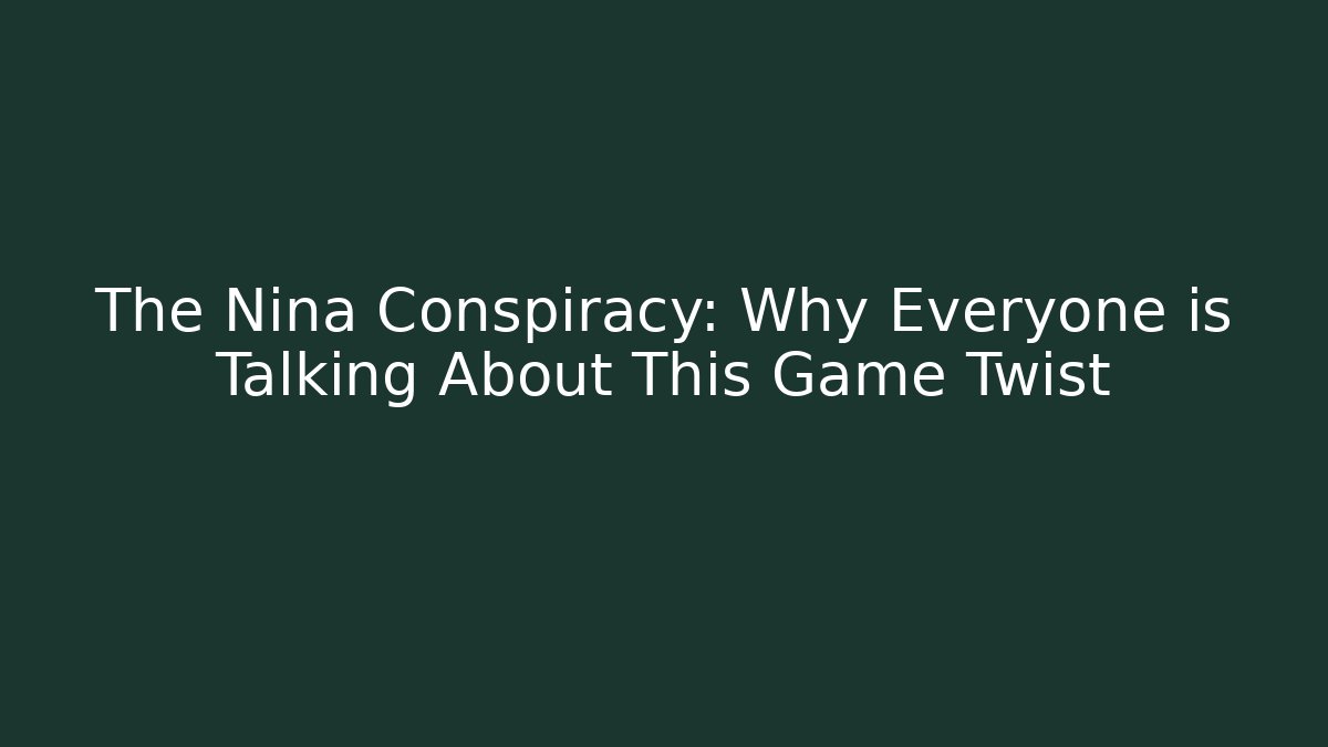 The Nina Conspiracy: Why Everyone is Talking About This Game Twist
