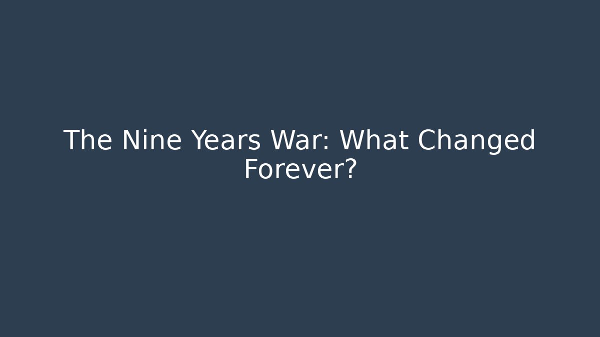 The Nine Years War: What Changed Forever?