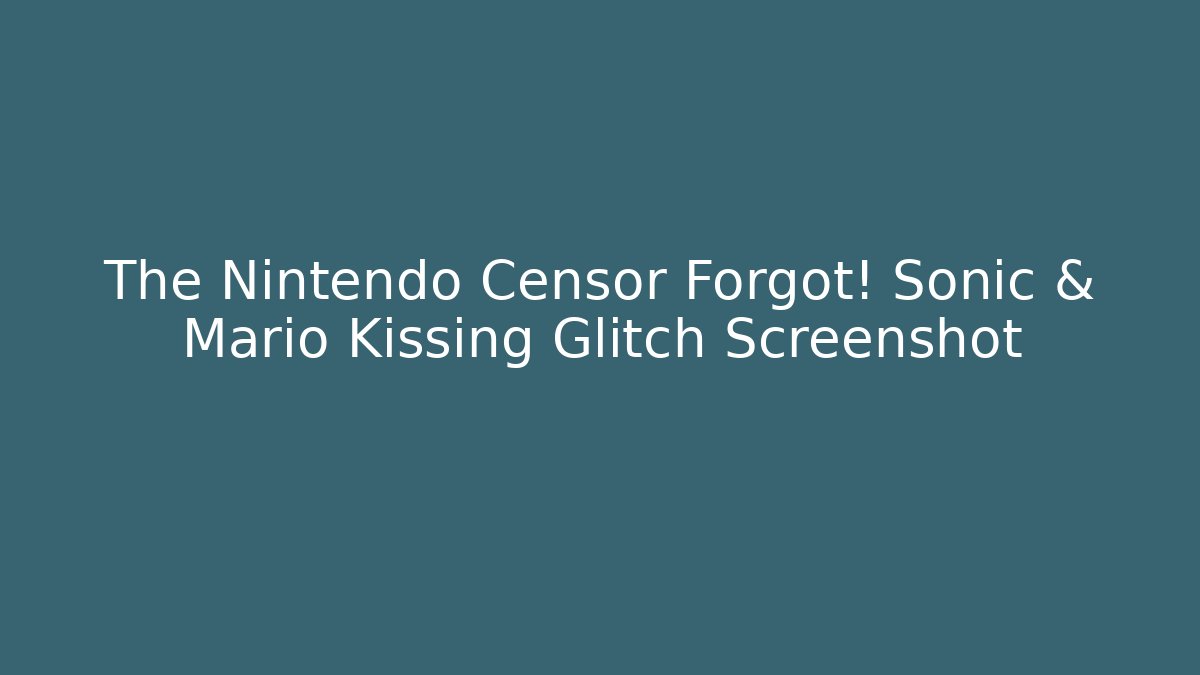 The Nintendo Censor Forgot! Sonic & Mario Kissing Glitch Screenshot