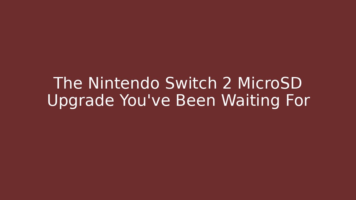 The Nintendo Switch 2 MicroSD Upgrade You’ve Been Waiting For