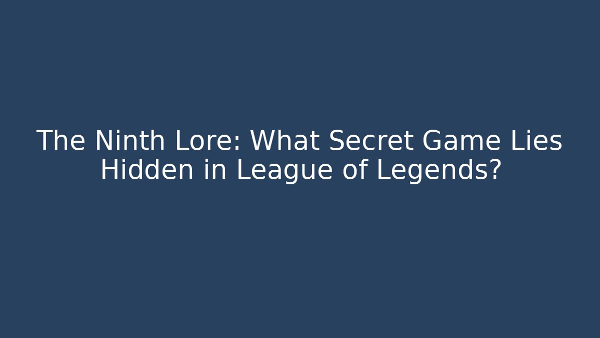 The Ninth Lore: What Secret Game Lies Hidden in League of Legends?