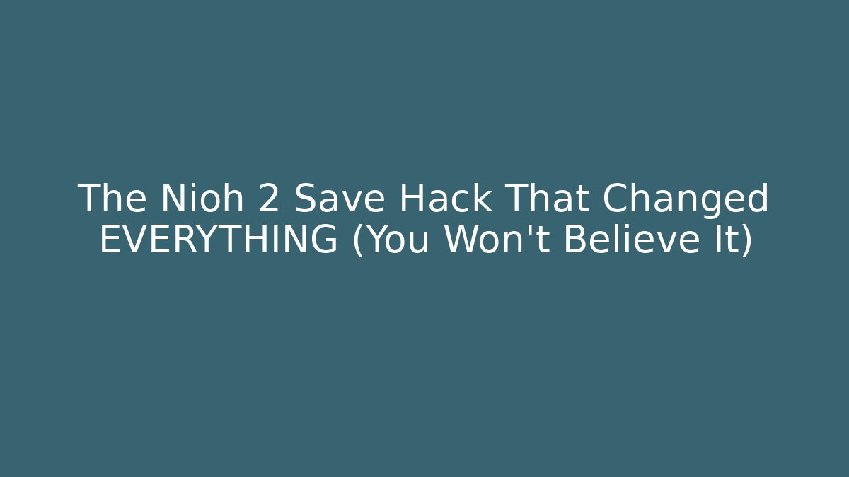 The Nioh 2 Save Hack That Changed EVERYTHING (You Won't Believe It) - Create More Assets