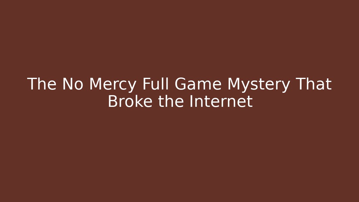 The No Mercy Full Game Mystery That Broke the Internet