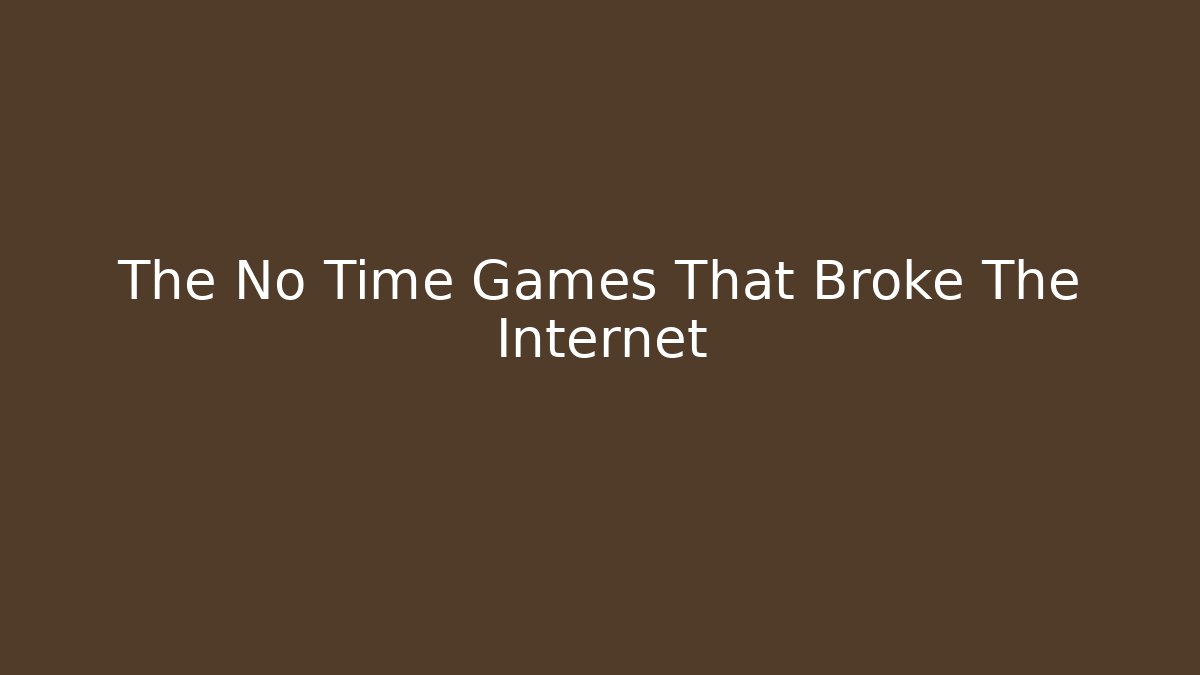The No Time Games That Broke The Internet - Create More Assets