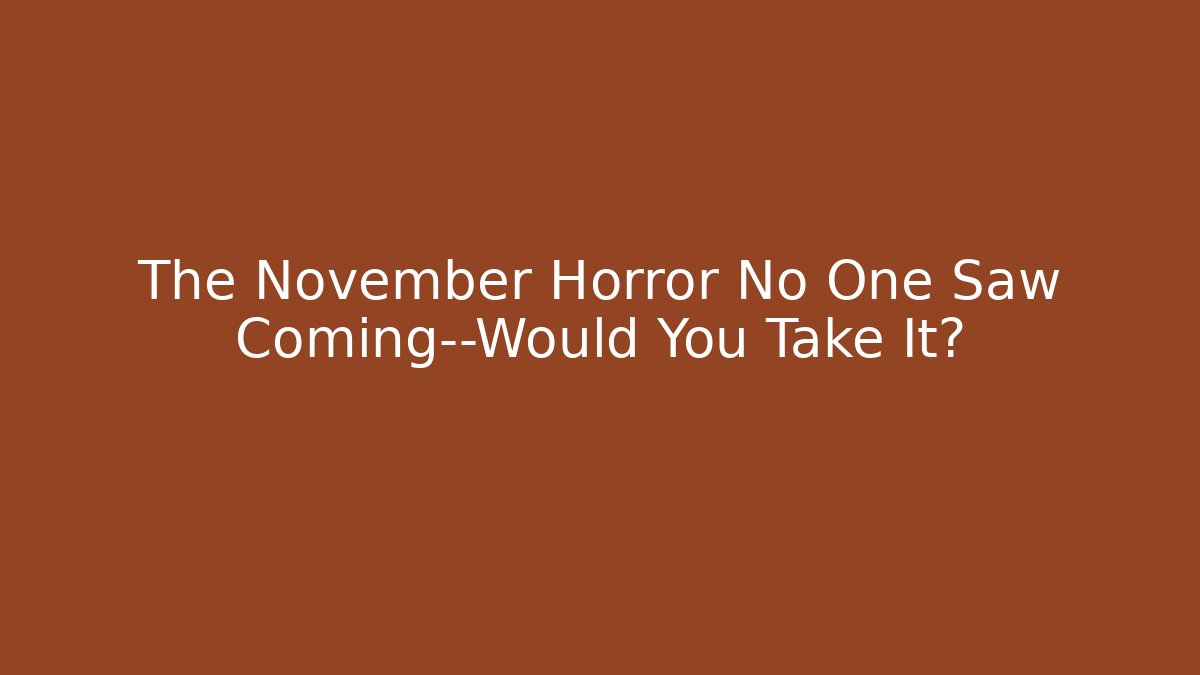 The November Horror No One Saw Coming—Would You Take It?