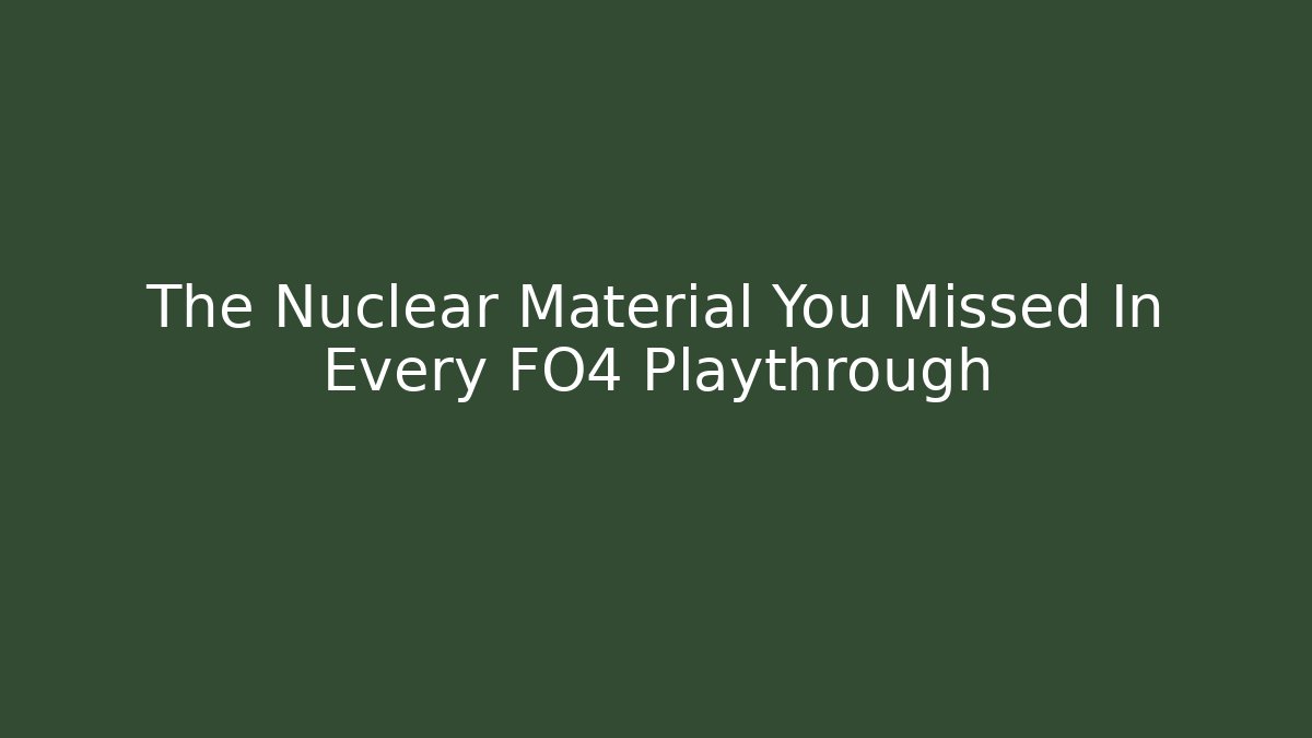 The Nuclear Material You Missed In Every FO4 Playthrough