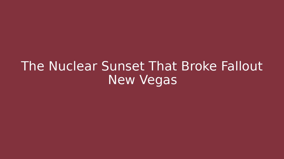 The Nuclear Sunset That Broke Fallout New Vegas