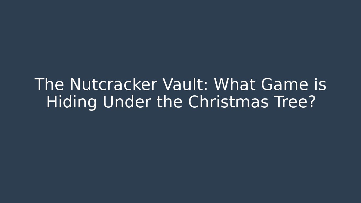The Nutcracker Vault: What Game is Hiding Under the Christmas Tree?