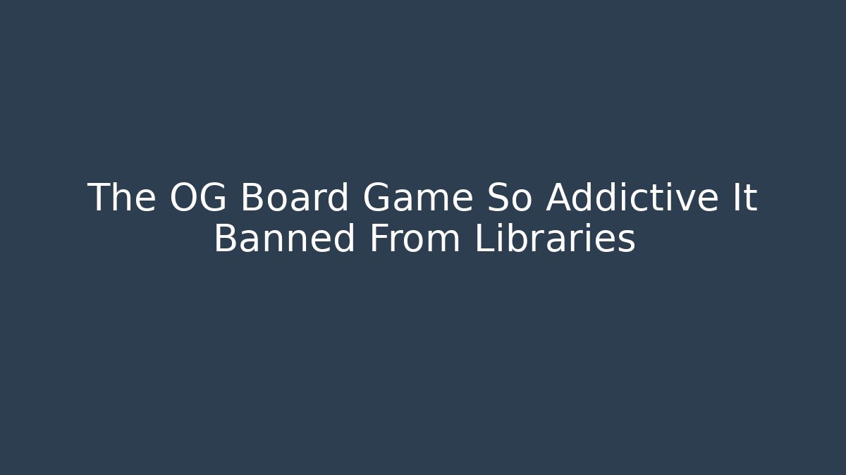 The OG Board Game So Addictive It Banned From Libraries