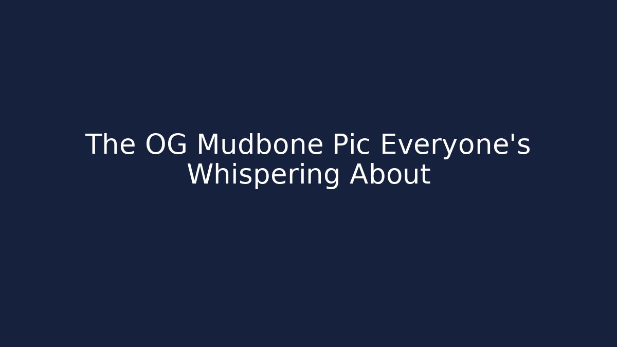 The OG Mudbone Pic Everyone's Whispering About - Create More Assets