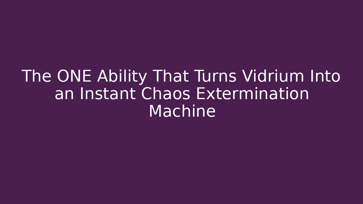 The ONE Ability That Turns Vidrium Into an Instant Chaos Extermination Machine
